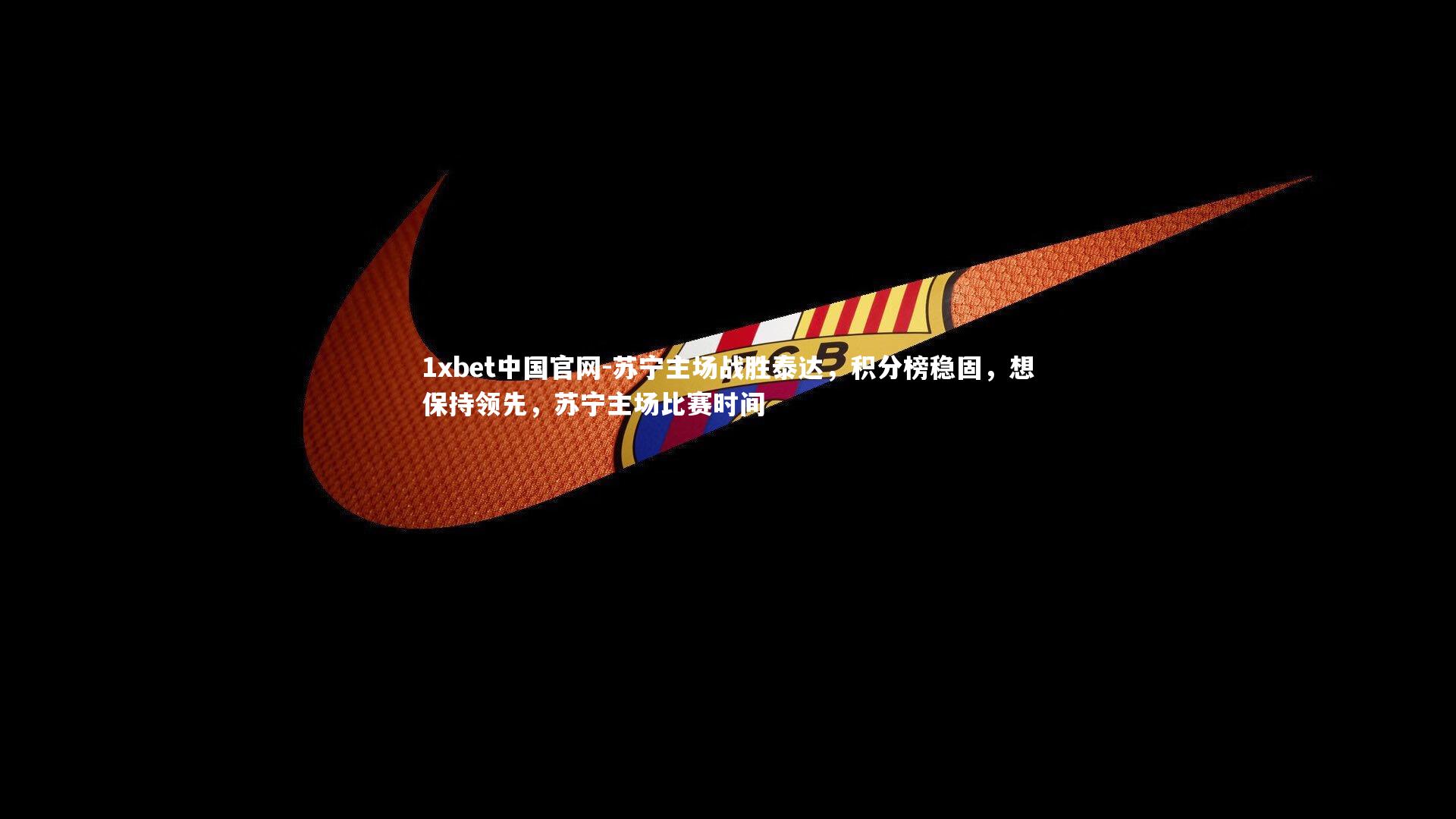 苏宁主场战胜泰达，积分榜稳固，想保持领先，苏宁主场比赛时间