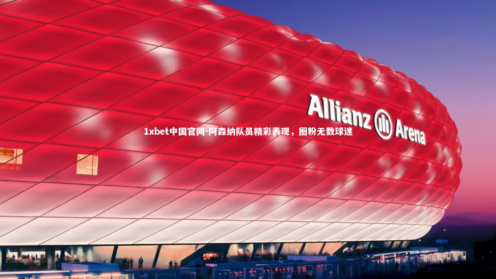 1xbet中国官网-阿森纳队员精彩表现，圈粉无数球迷